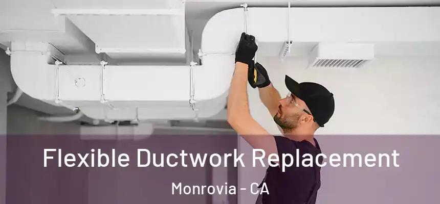  Flexible Ductwork Replacement Monrovia - CA